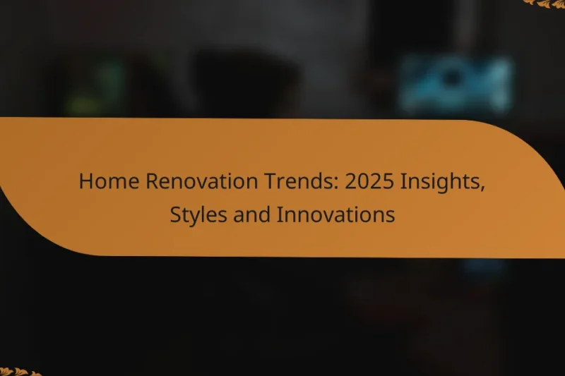 Home Renovation Trends: 2025 Insights, Styles and Innovations