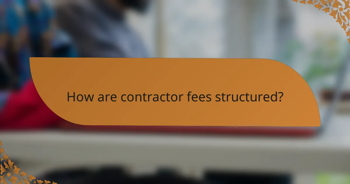 How are contractor fees structured?