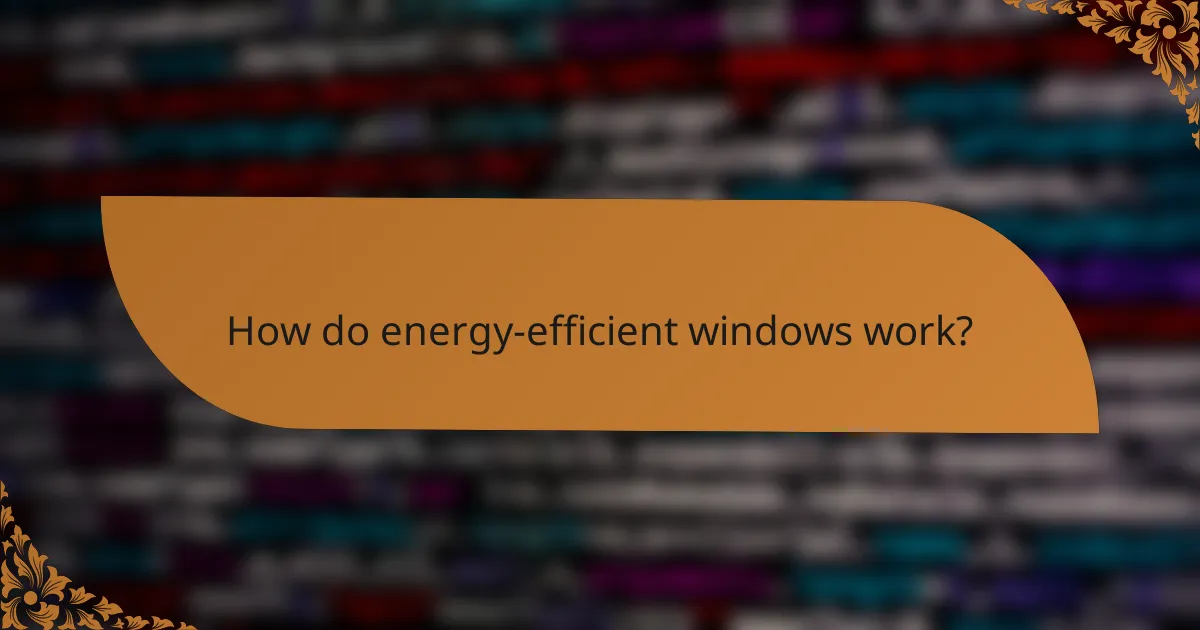 How do energy-efficient windows work?