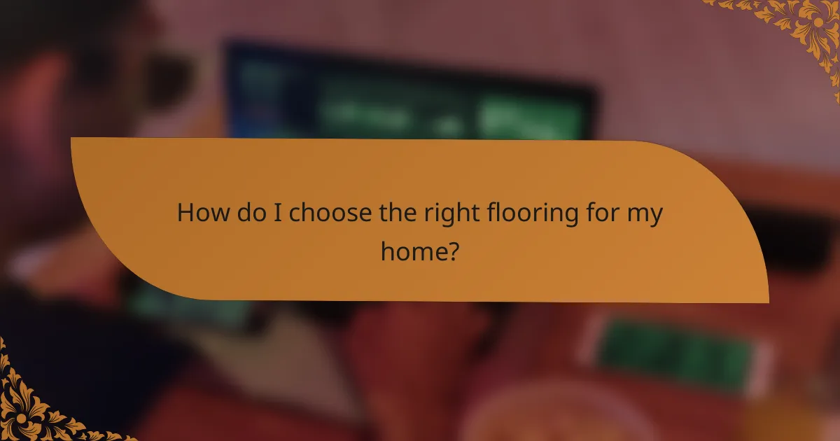How do I choose the right flooring for my home?