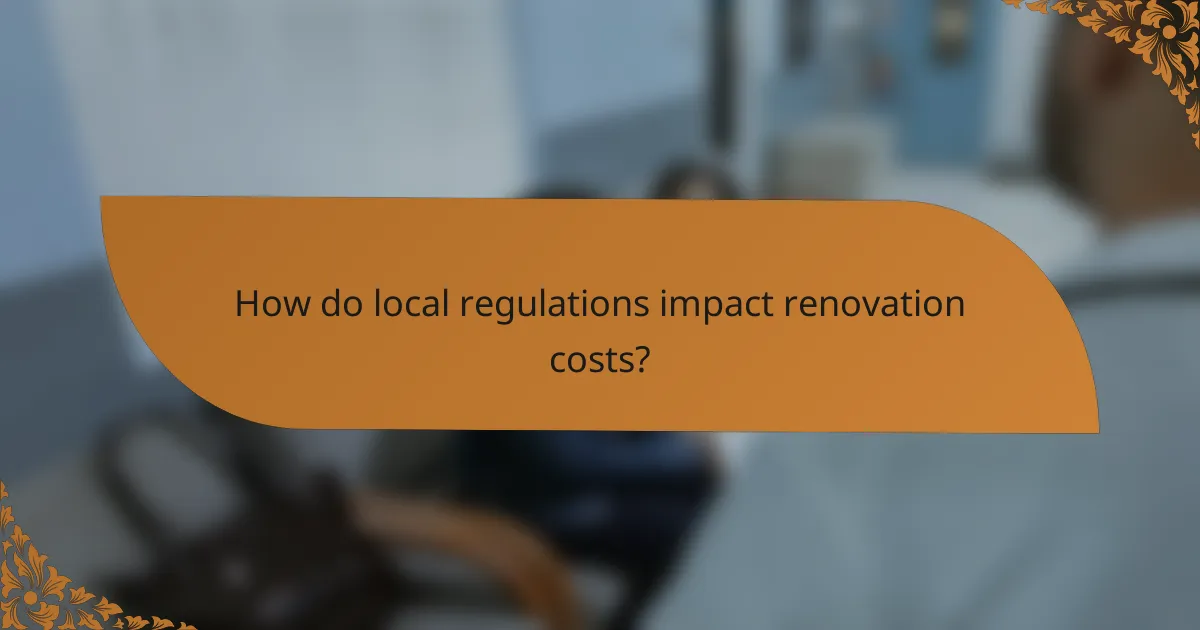 How do local regulations impact renovation costs?