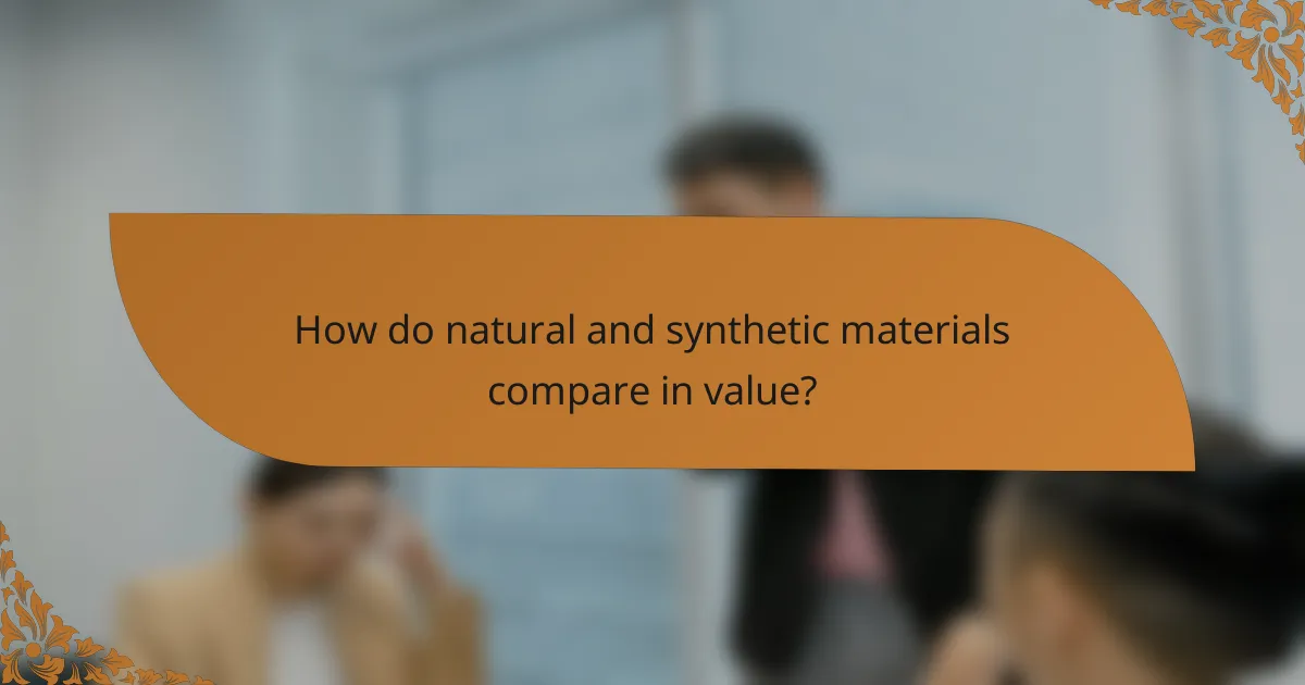How do natural and synthetic materials compare in value?