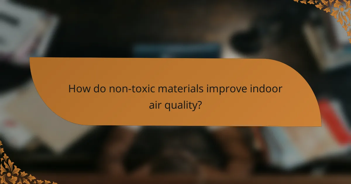 How do non-toxic materials improve indoor air quality?