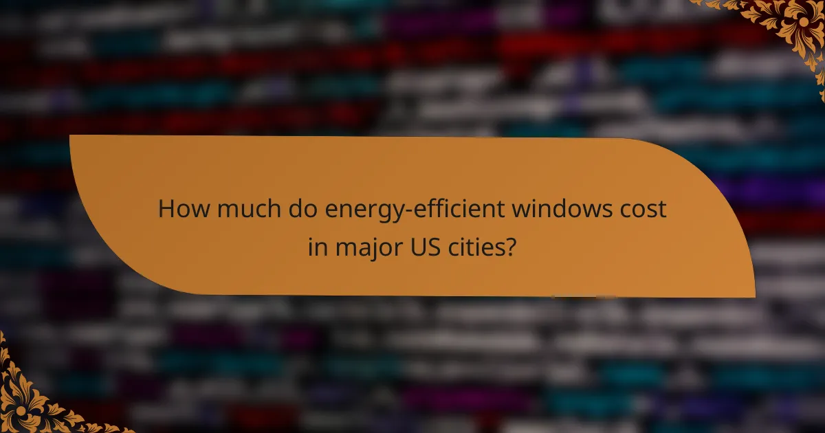 How much do energy-efficient windows cost in major US cities?