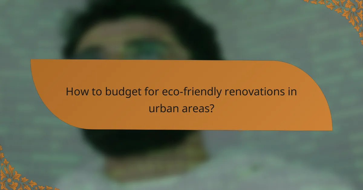 How to budget for eco-friendly renovations in urban areas?