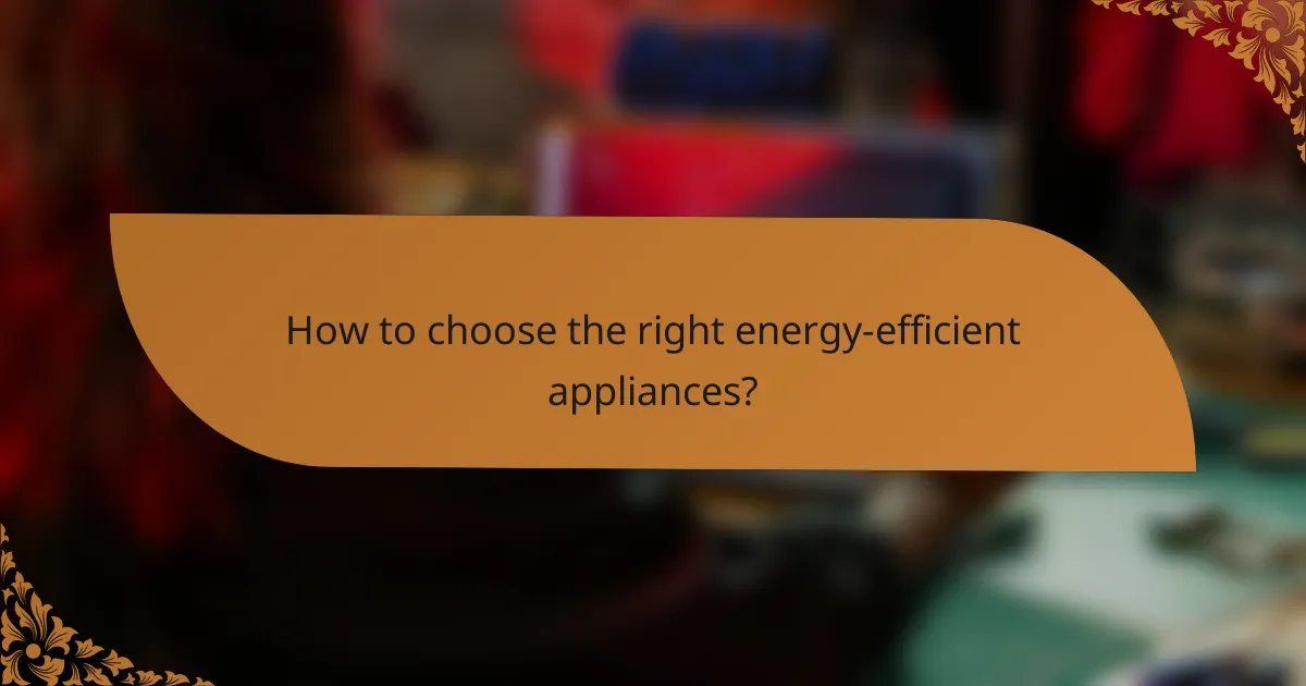 How to choose the right energy-efficient appliances?