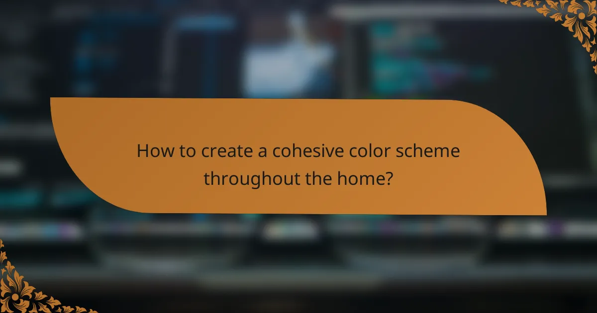 How to create a cohesive color scheme throughout the home?