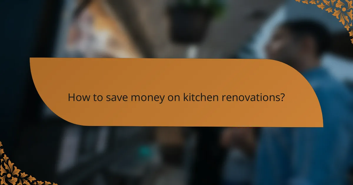 How to save money on kitchen renovations?