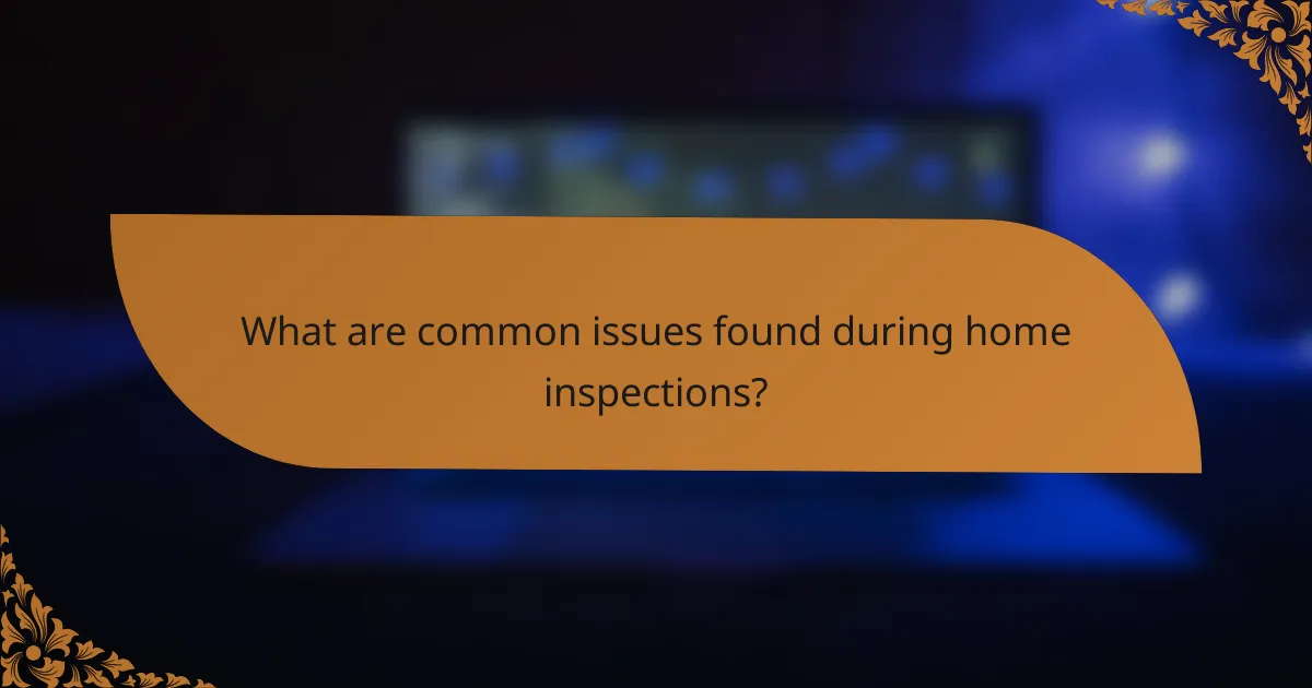 What are common issues found during home inspections?