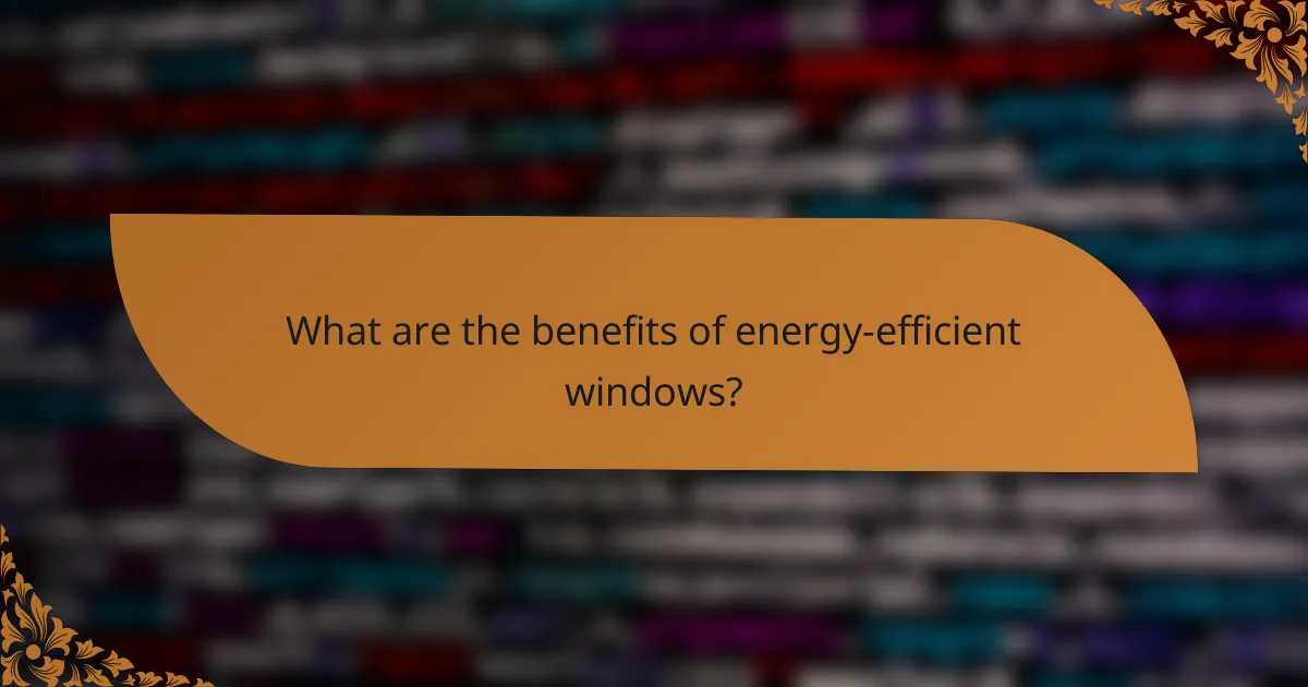 What are the benefits of energy-efficient windows?