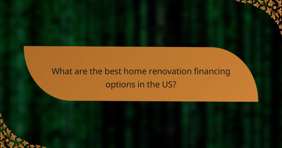 What are the best home renovation financing options in the US?
