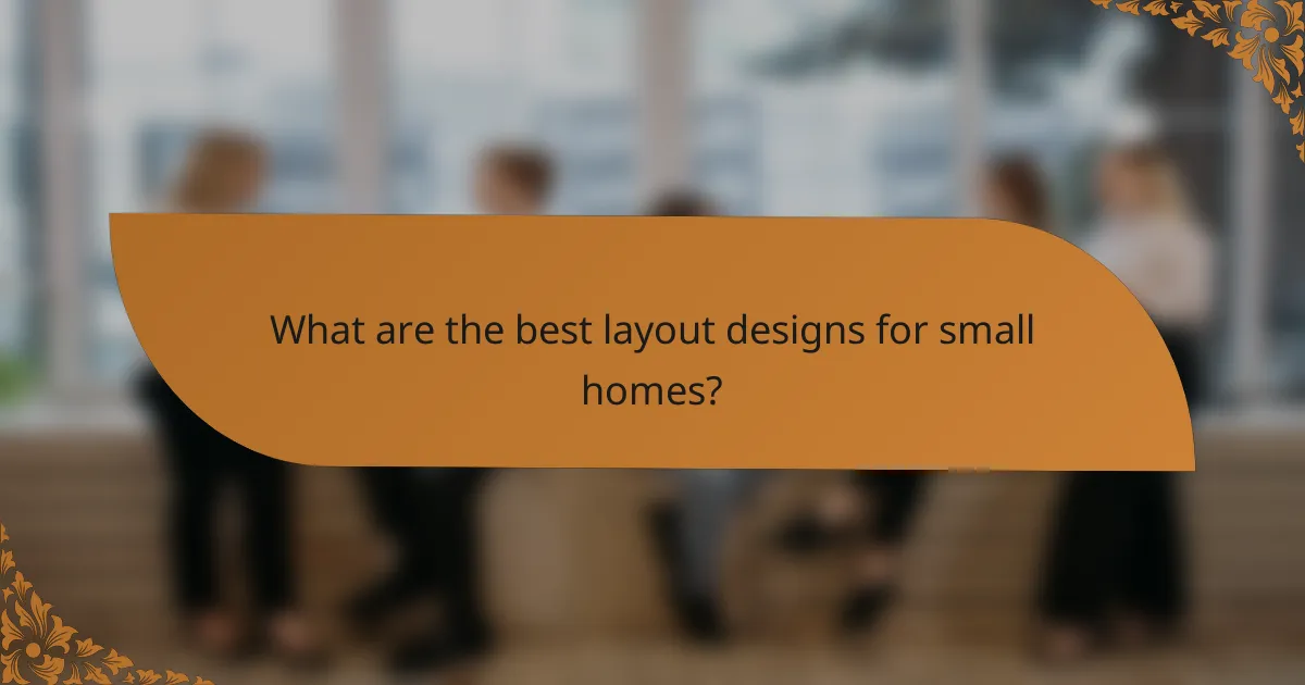 What are the best layout designs for small homes?
