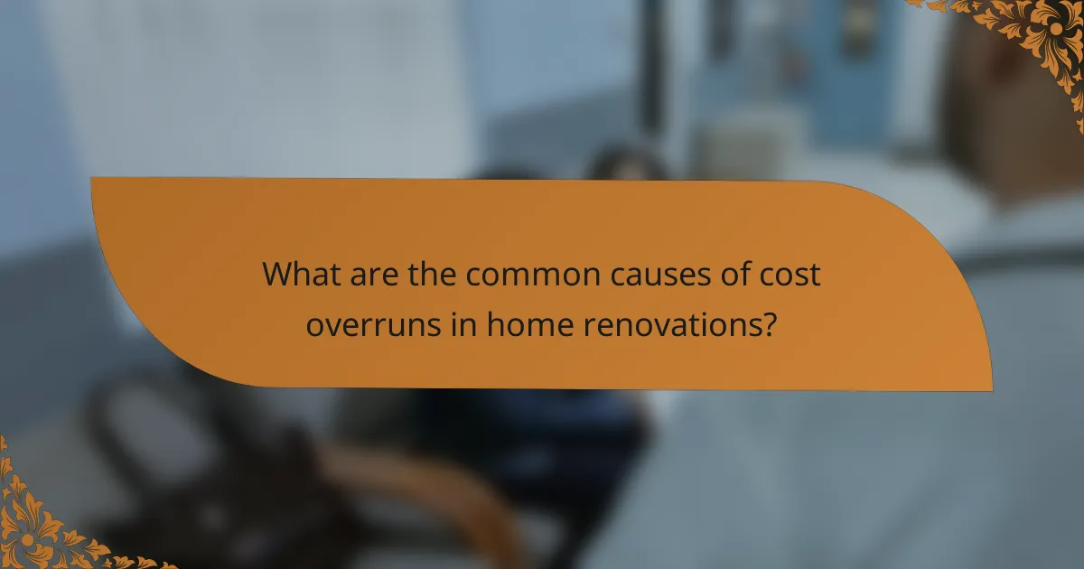 What are the common causes of cost overruns in home renovations?