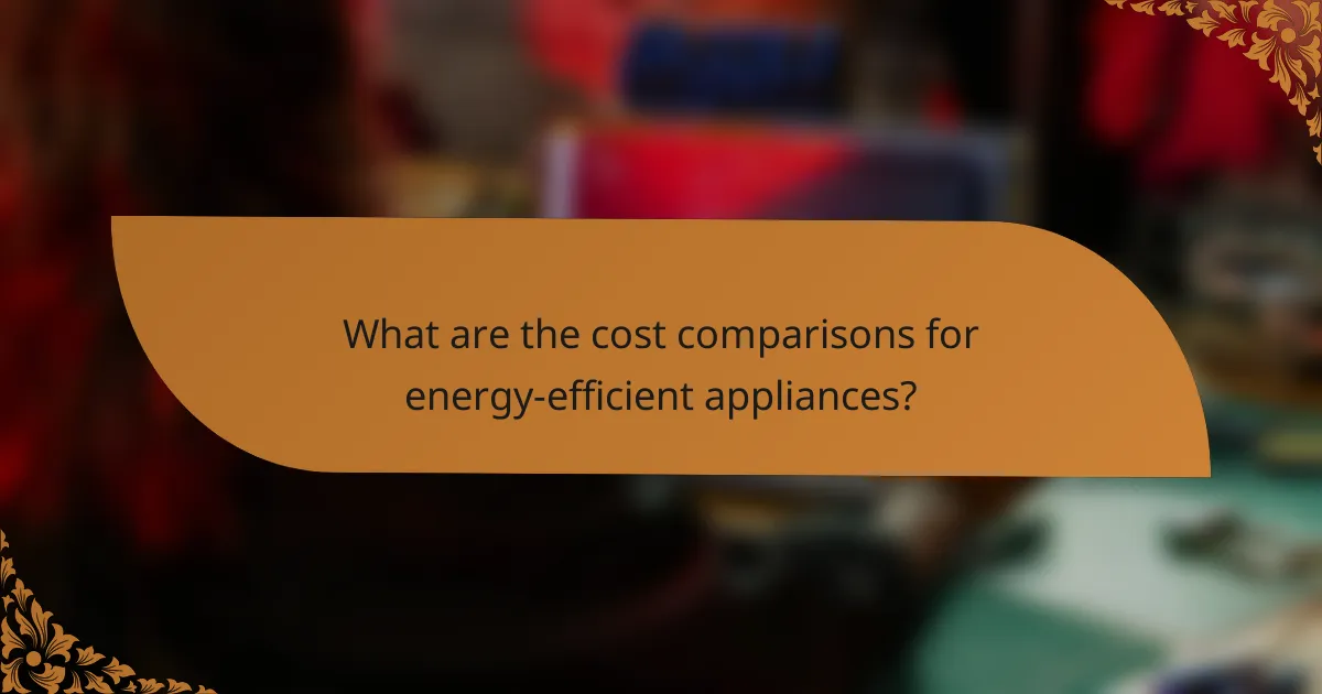 What are the cost comparisons for energy-efficient appliances?