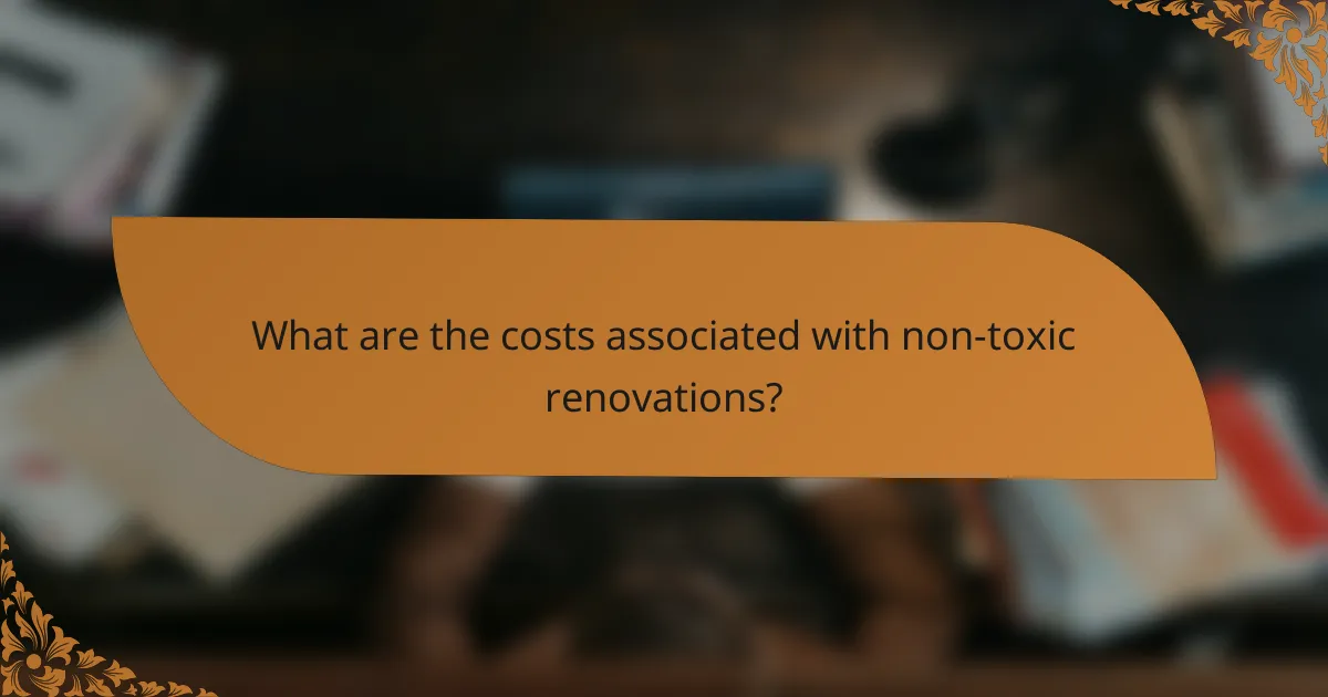 What are the costs associated with non-toxic renovations?