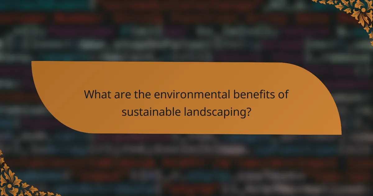 What are the environmental benefits of sustainable landscaping?