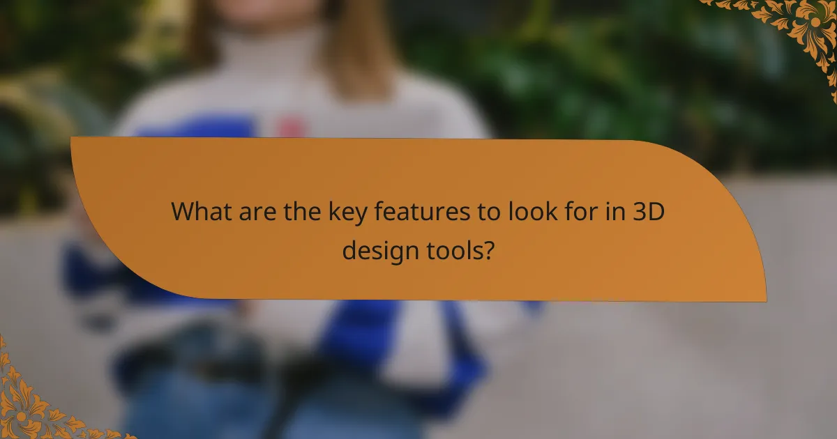 What are the key features to look for in 3D design tools?