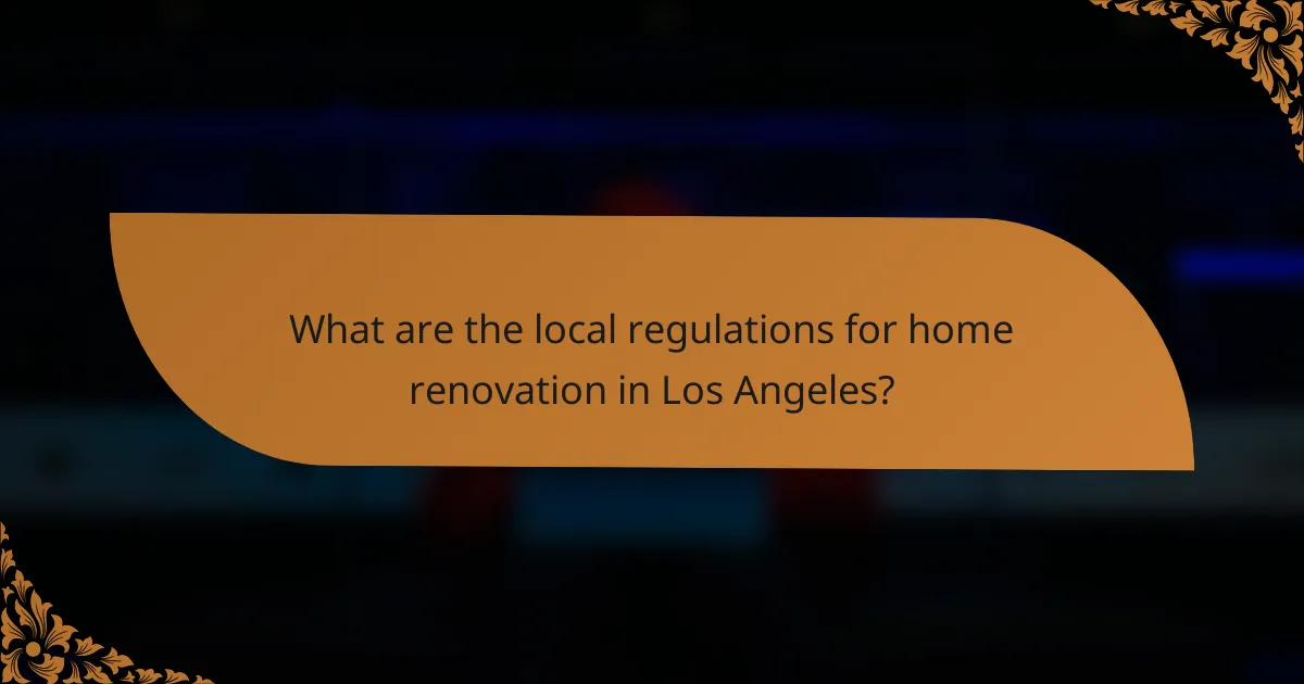 What are the local regulations for home renovation in Los Angeles?