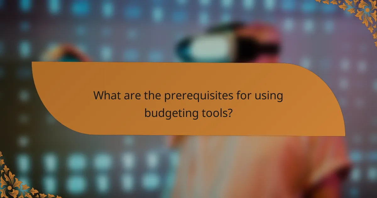 What are the prerequisites for using budgeting tools?