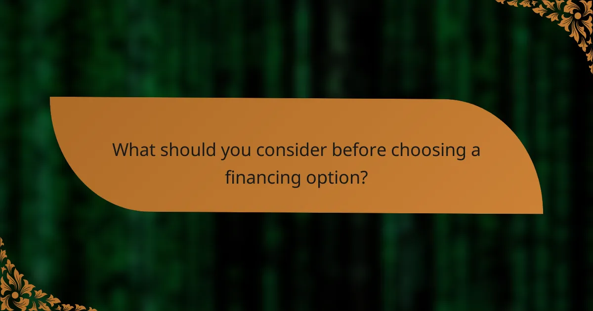 What should you consider before choosing a financing option?