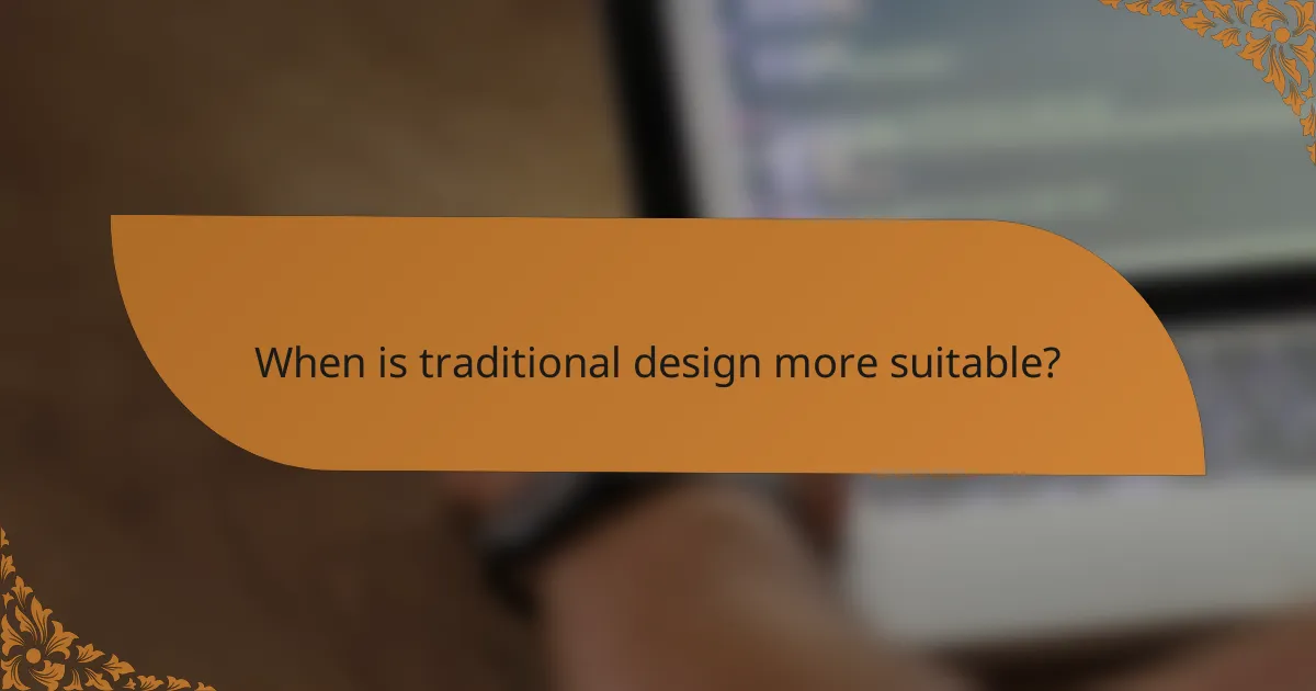 When is traditional design more suitable?